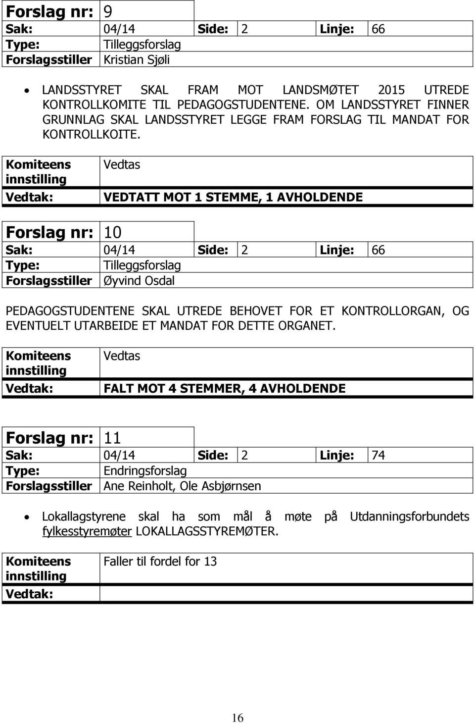 Vedtas VEDTATT MOT 1 STEMME, 1 AVHOLDENDE Forslag nr: 10 Sak: 04/14 Side: 2 Linje: 66 Forslagsstiller Øyvind Osdal PEDAGOGSTUDENTENE SKAL UTREDE BEHOVET FOR ET KONTROLLORGAN, OG EVENTUELT