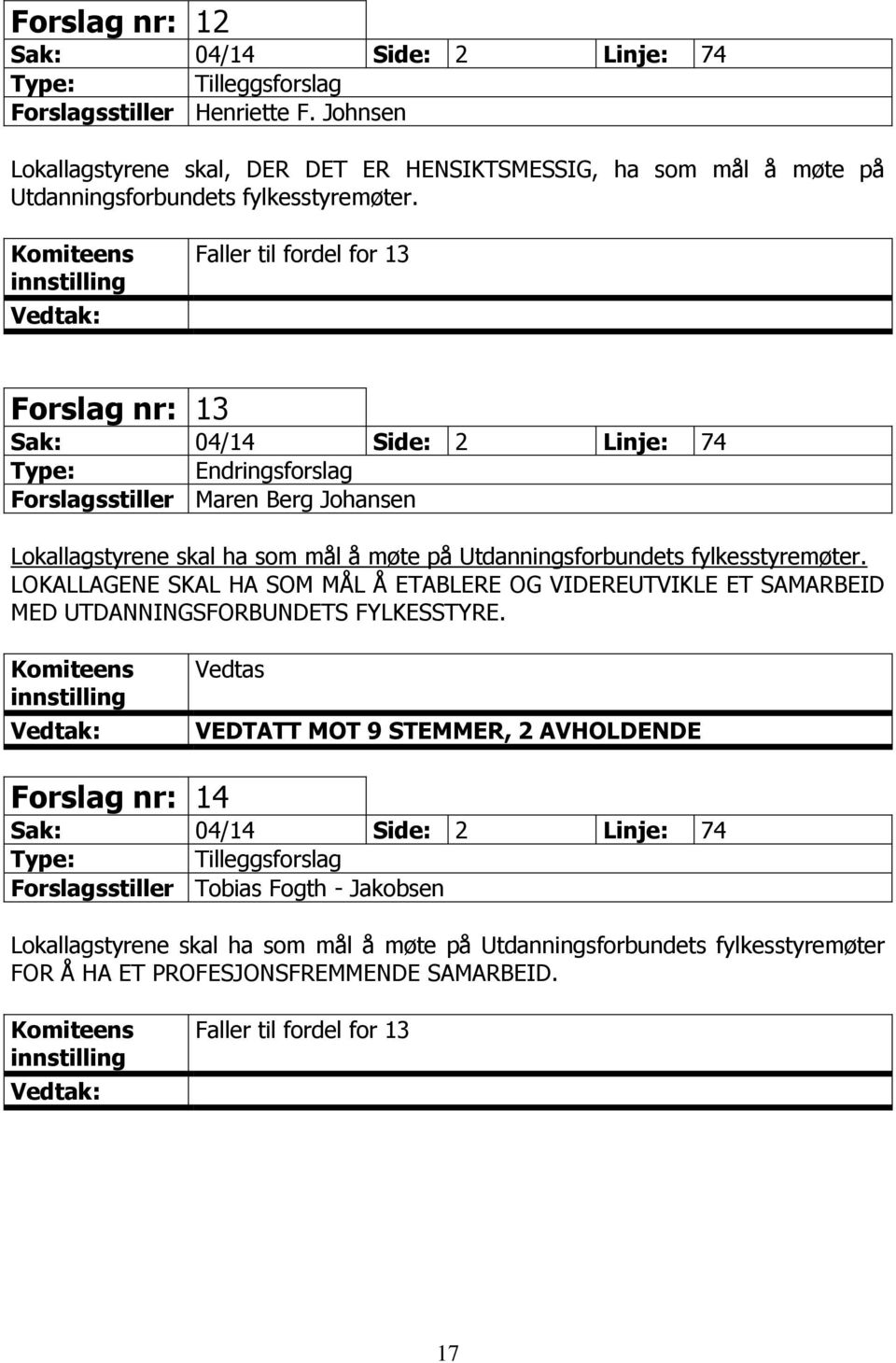 fylkesstyremøter. LOKALLAGENE SKAL HA SOM MÅL Å ETABLERE OG VIDEREUTVIKLE ET SAMARBEID MED UTDANNINGSFORBUNDETS FYLKESSTYRE.