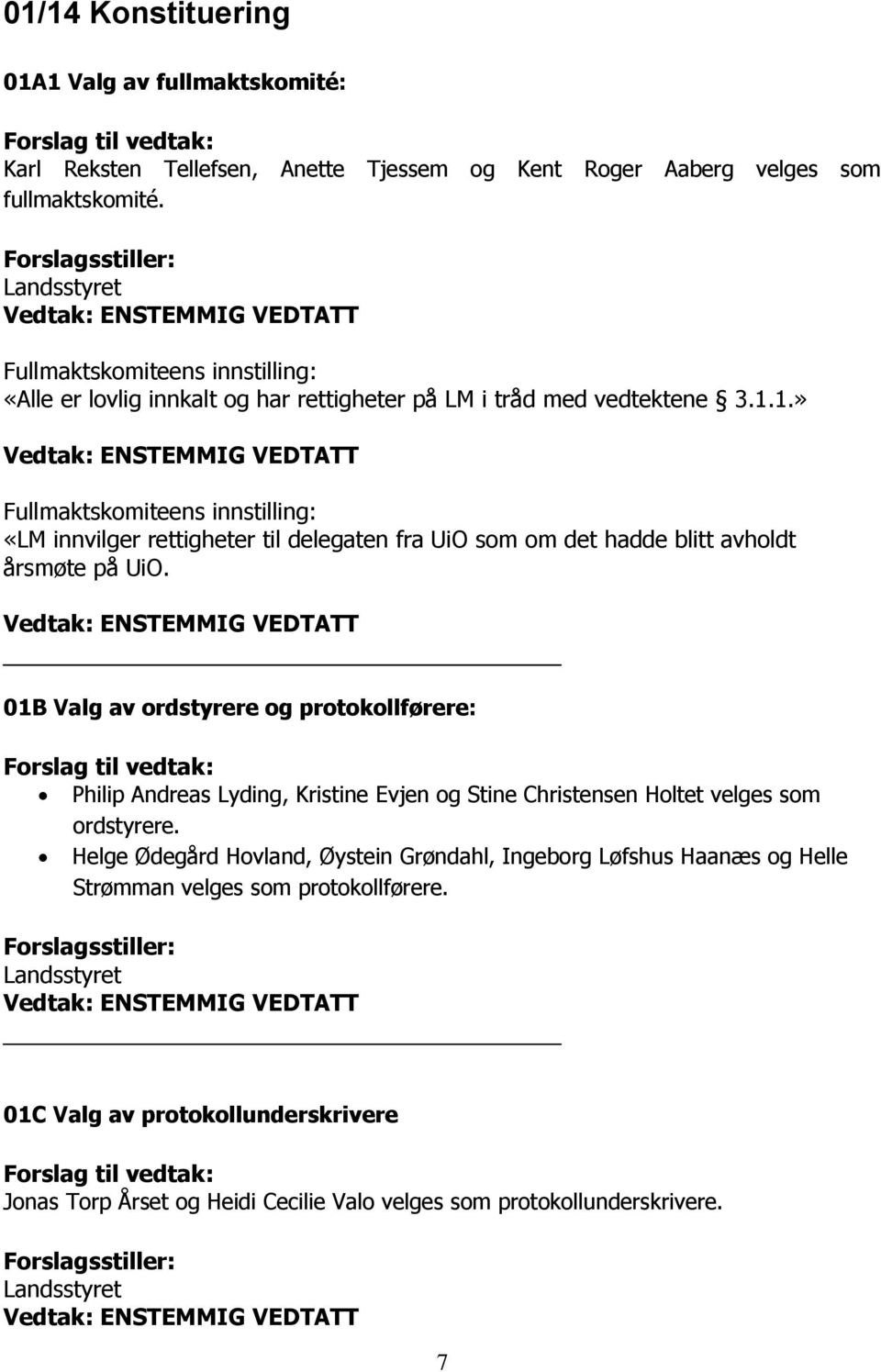 1.» ENSTEMMIG VEDTATT Fullmaktskomiteens : «LM innvilger rettigheter til delegaten fra UiO som om det hadde blitt avholdt årsmøte på UiO.