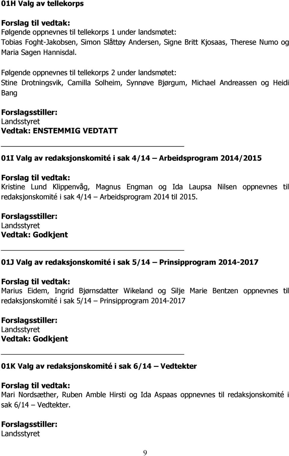 Følgende oppnevnes til tellekorps 2 under landsmøtet: Stine Drotningsvik, Camilla Solheim, Synnøve Bjørgum, Michael Andreassen og Heidi Bang Forslagsstiller: Landsstyret ENSTEMMIG VEDTATT 01I Valg av