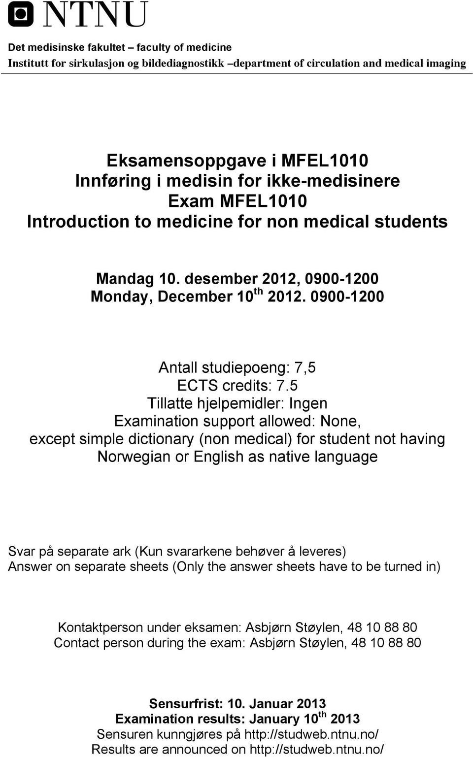 5 Tillatte hjelpemidler: Ingen Examination support allowed: None, except simple dictionary (non medical) for student not having Norwegian or English as native language Svar på separate ark (Kun