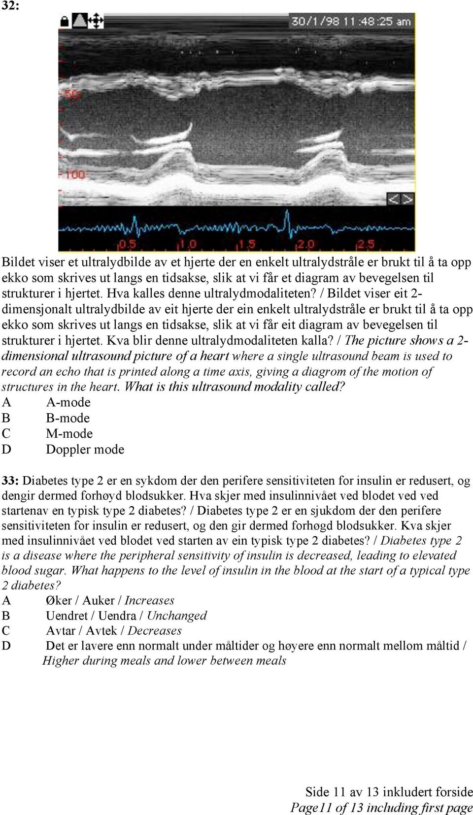 / Bildet viser eit 2- dimensjonalt ultralydbilde av eit hjerte der ein enkelt ultralydstråle er brukt til å ta opp ekko som skrives ut langs en tidsakse, slik at vi får eit diagram av bevegelsen til