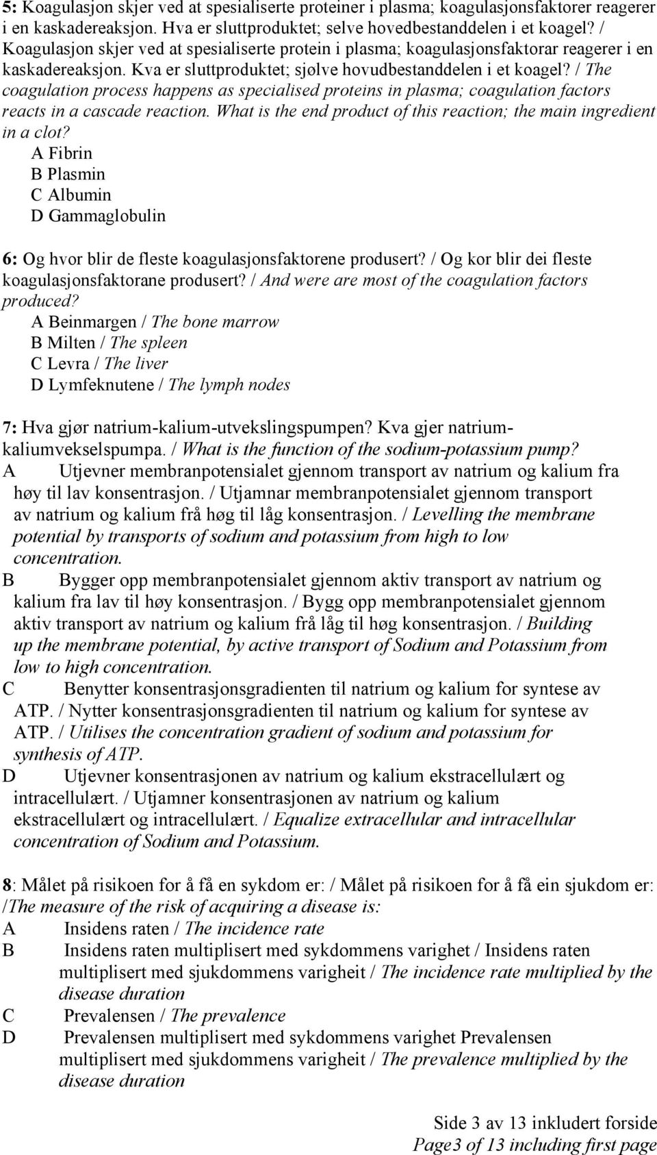 / The coagulation process happens as specialised proteins in plasma; coagulation factors reacts in a cascade reaction. What is the end product of this reaction; the main ingredient in a clot?