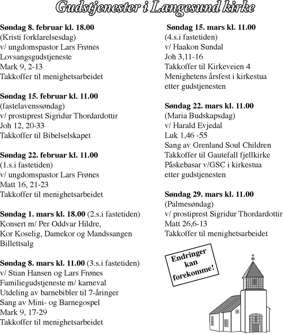 mars kl. 18.00 (2.s.i fastetiden) Konsert m/ Per Oddvar Hildre, Kor Koselig, Damekor og Mandssangen Billettsalg Søndag 8. mars kl. 11.00 (3.s.i fastetiden) v/ Stian Hansen og Lars Frønes