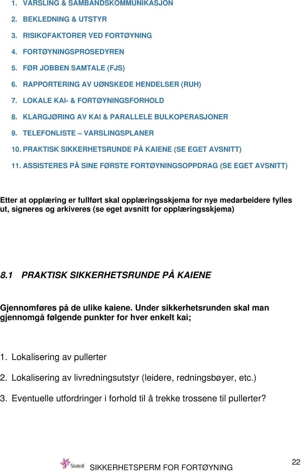 ASSISTERES PÅ SINE FØRSTE FORTØYNINGSOPPDRAG (SE EGET AVSNITT) Etter at opplæring er fullført skal opplæringsskjema for nye medarbeidere fylles ut, signeres og arkiveres (se eget avsnitt for