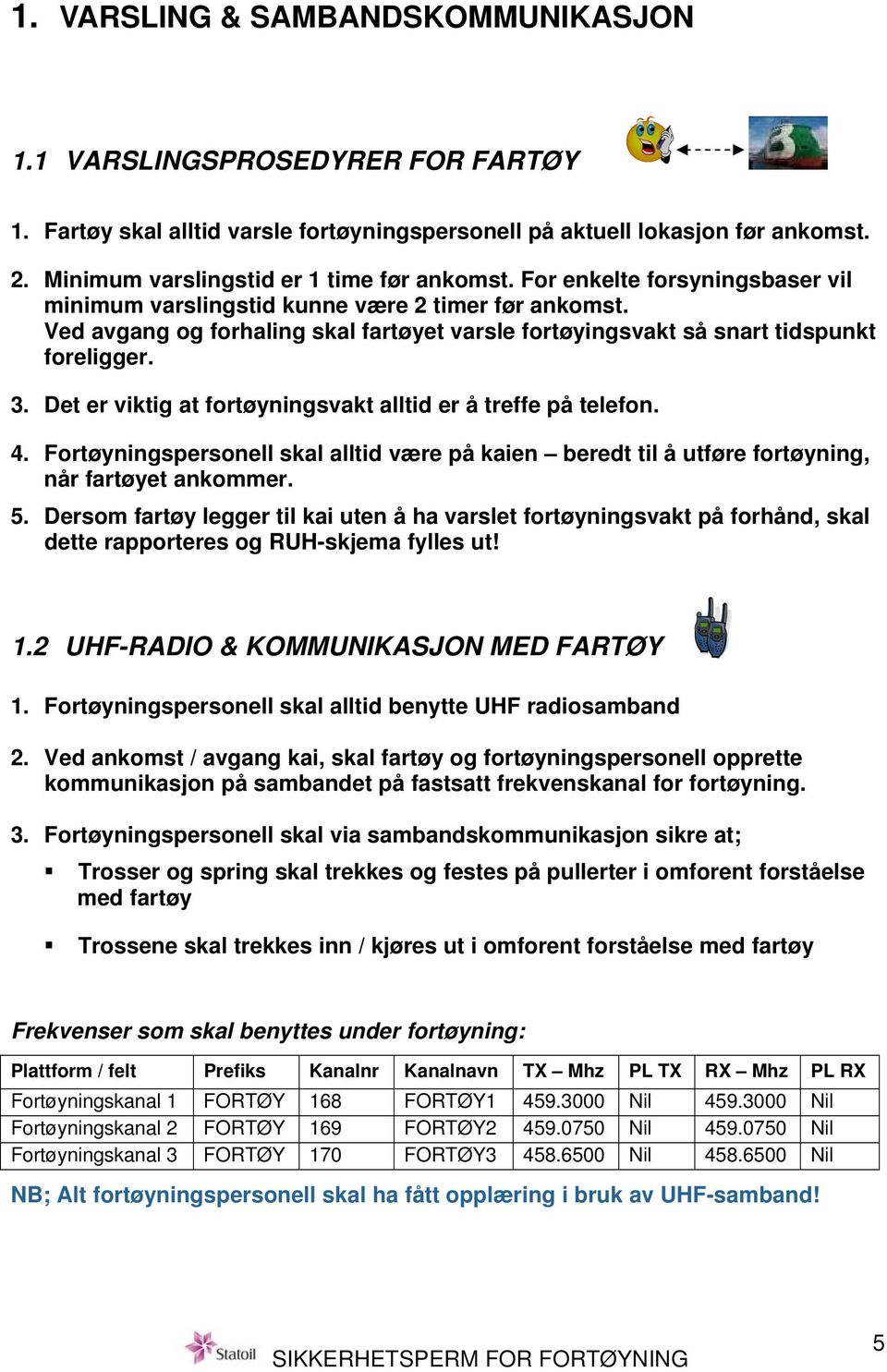 Det er viktig at fortøyningsvakt alltid er å treffe på telefon. 4. Fortøyningspersonell skal alltid være på kaien beredt til å utføre fortøyning, når fartøyet ankommer. 5.