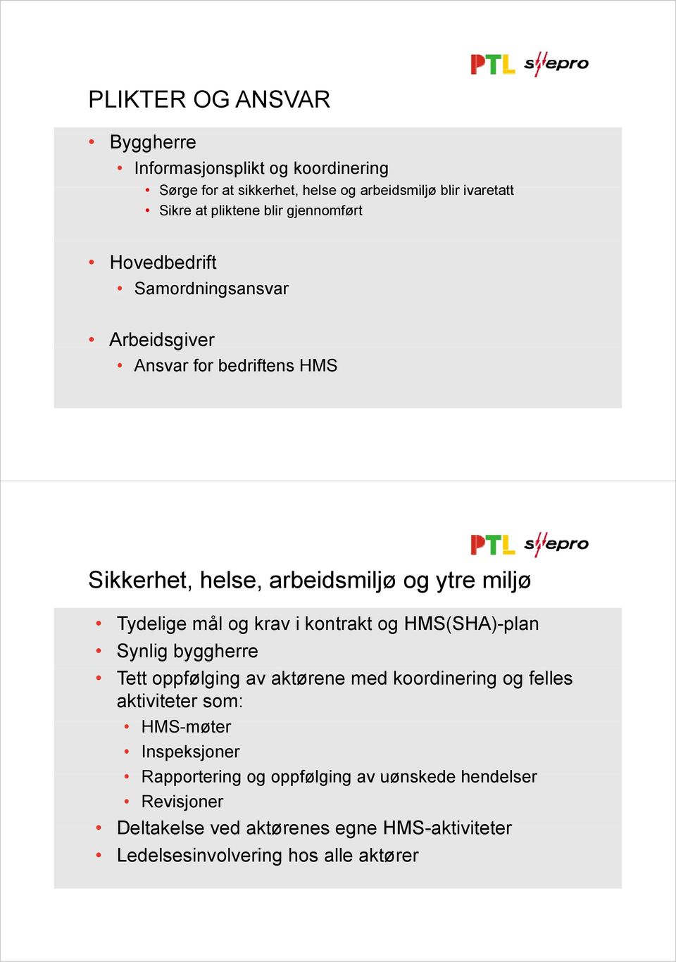 mål og krav i kontrakt og HMS(SHA)-plan Synlig byggherre Tett oppfølging av aktørene med koordinering og felles aktiviteter som: HMS-møter