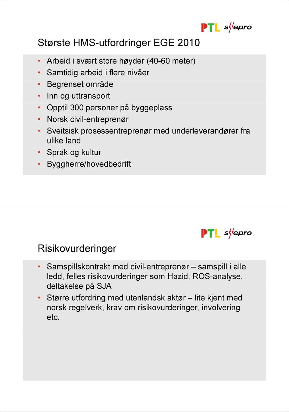 og kultur Byggherre/hovedbedrift Risikovurderinger Samspillskontrakt med civil-entreprenør samspill i alle ledd, felles risikovurderinger som