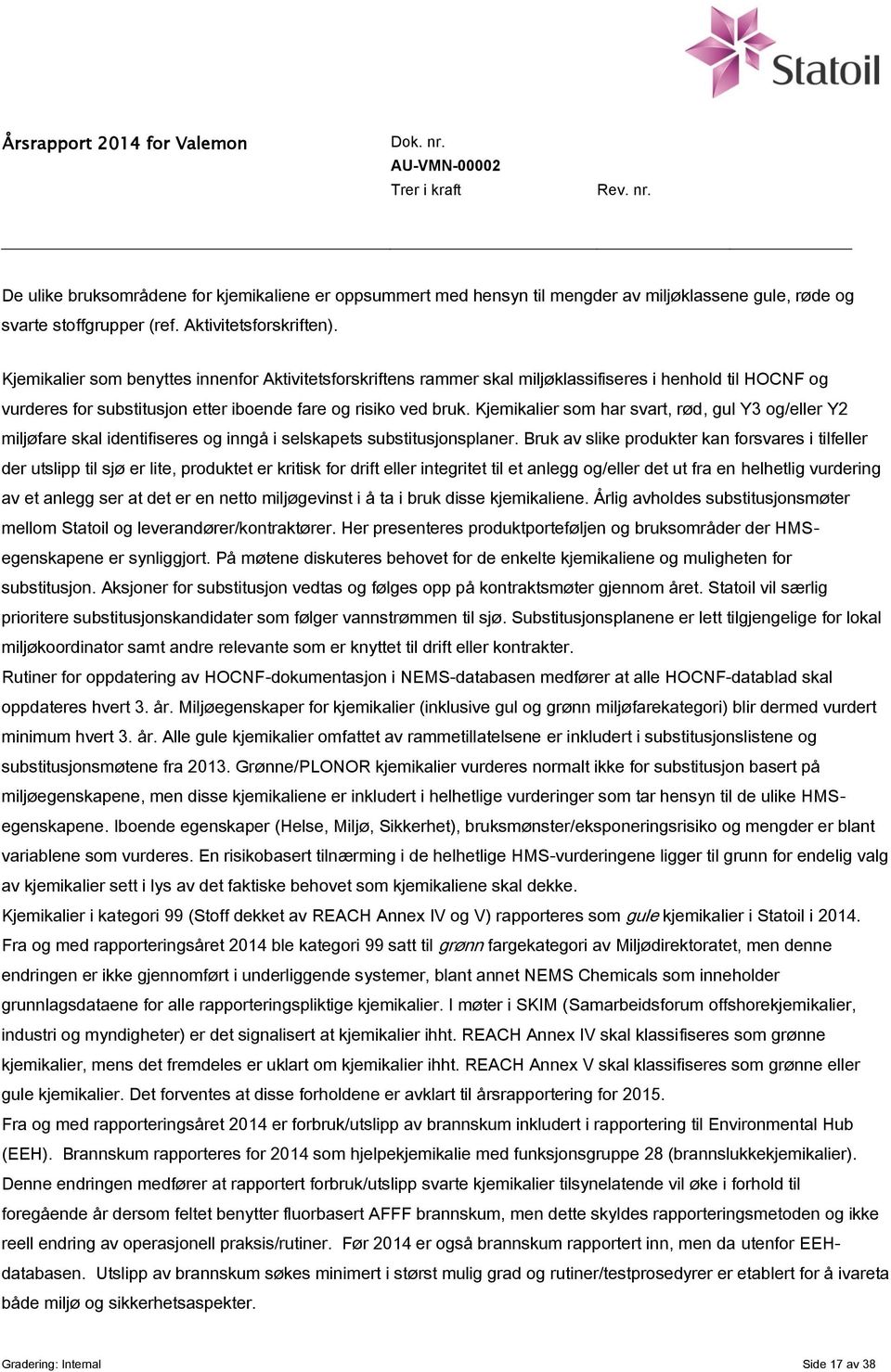 Kjemikalier som har svart, rød, gul Y3 og/eller Y2 miljøfare skal identifiseres og inngå i selskapets substitusjonsplaner.