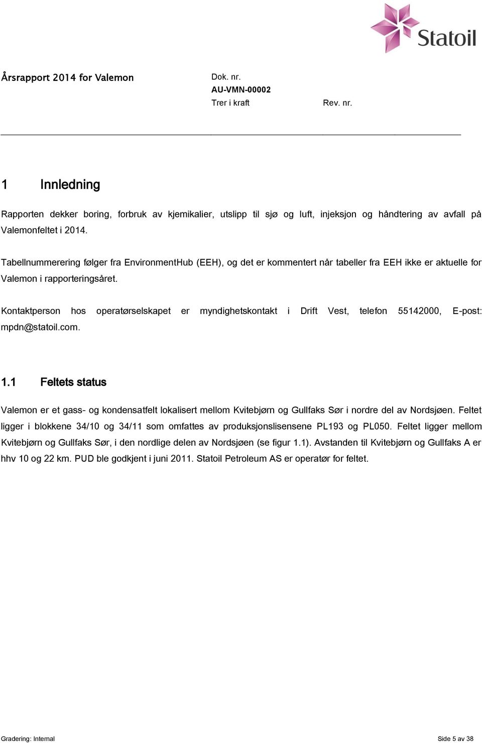 Kontaktperson hos operatørselskapet er myndighetskontakt i Drift Vest, telefon 55142000, E-post: mpdn@statoil.com. 1.