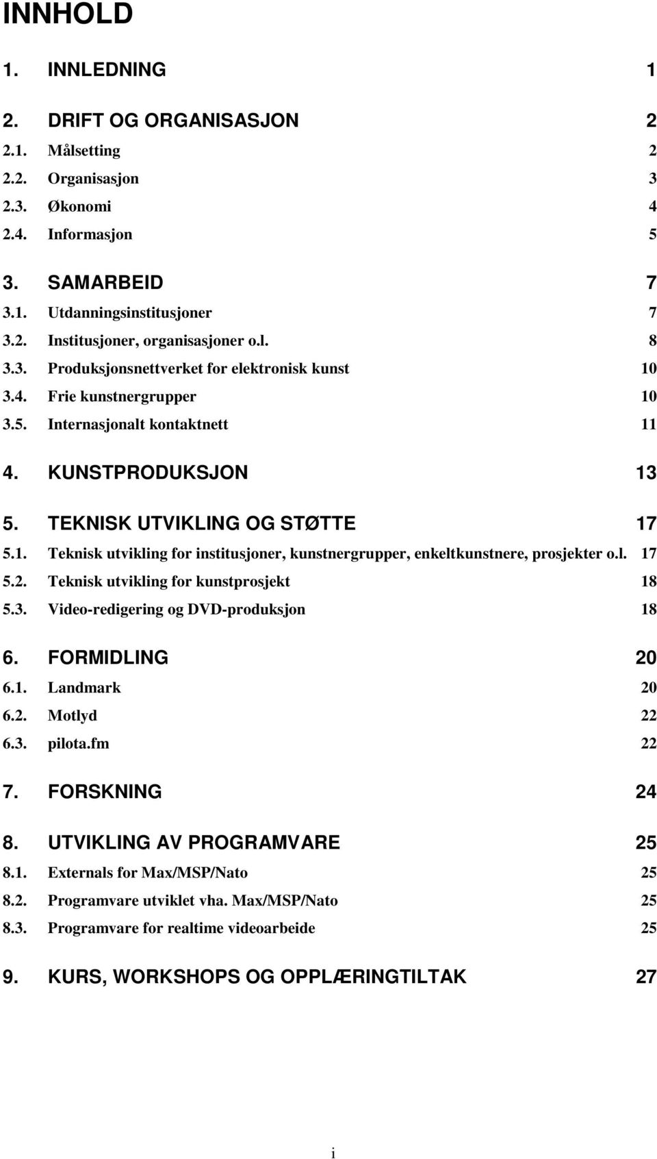 l. 17 5.2. Teknisk utvikling for kunstprosjekt 18 5.3. Video-redigering og DVD-produksjon 18 6. FORMIDLING 20 6.1. Landmark 20 6.2. Motlyd 22 6.3. pilota.fm 22 7. FORSKNING 24 8.