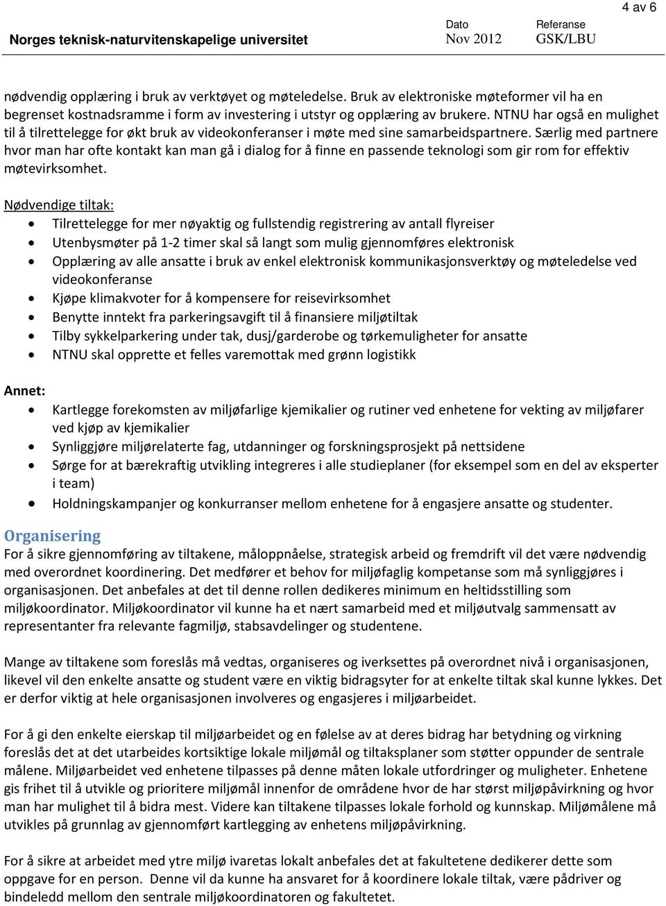 Særlig med partnere hvor man har ofte kontakt kan man gå i dialog for å finne en passende teknologi som gir rom for effektiv møtevirksomhet.