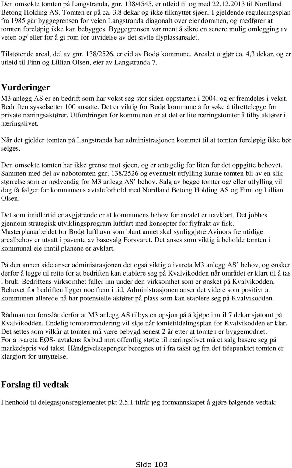 Byggegrensen var ment å sikre en senere mulig omlegging av veien og/ eller for å gi rom for utvidelse av det sivile flyplassarealet. Tilstøtende areal, del av gnr. 138/2526, er eid av Bodø kommune.