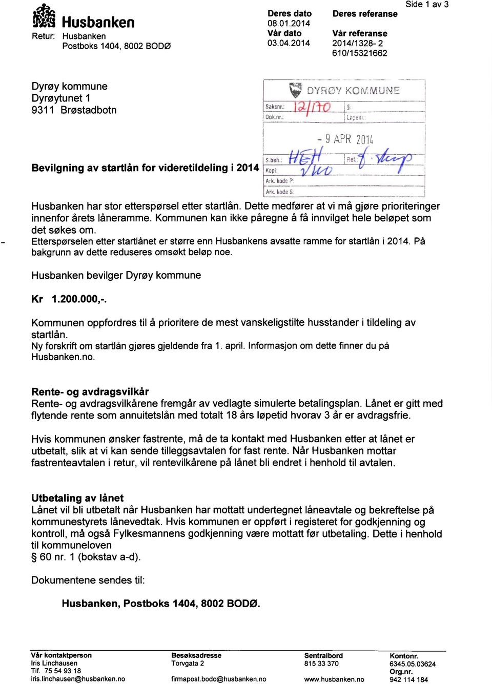 Etterspørselen etter startlånet er større enn Husbankens avsatte ramme for startlån i 2014. På bakgrunn av dette reduseres omsøkt beløp noe. Husbanken bevilger Dyrøy kommune Kr 1.200.000,-.