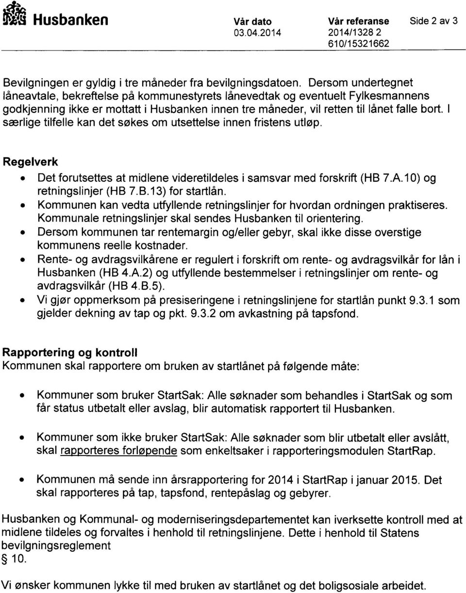 I særlige tilfelle kan det søkes om utsettelse innen fristens utløp. Regelverk Det forutsettes at midlene videretildeles i samsvar med forskrift (HB 7.A.10) og retningslinjer (HB 7.B.13) for startlån.