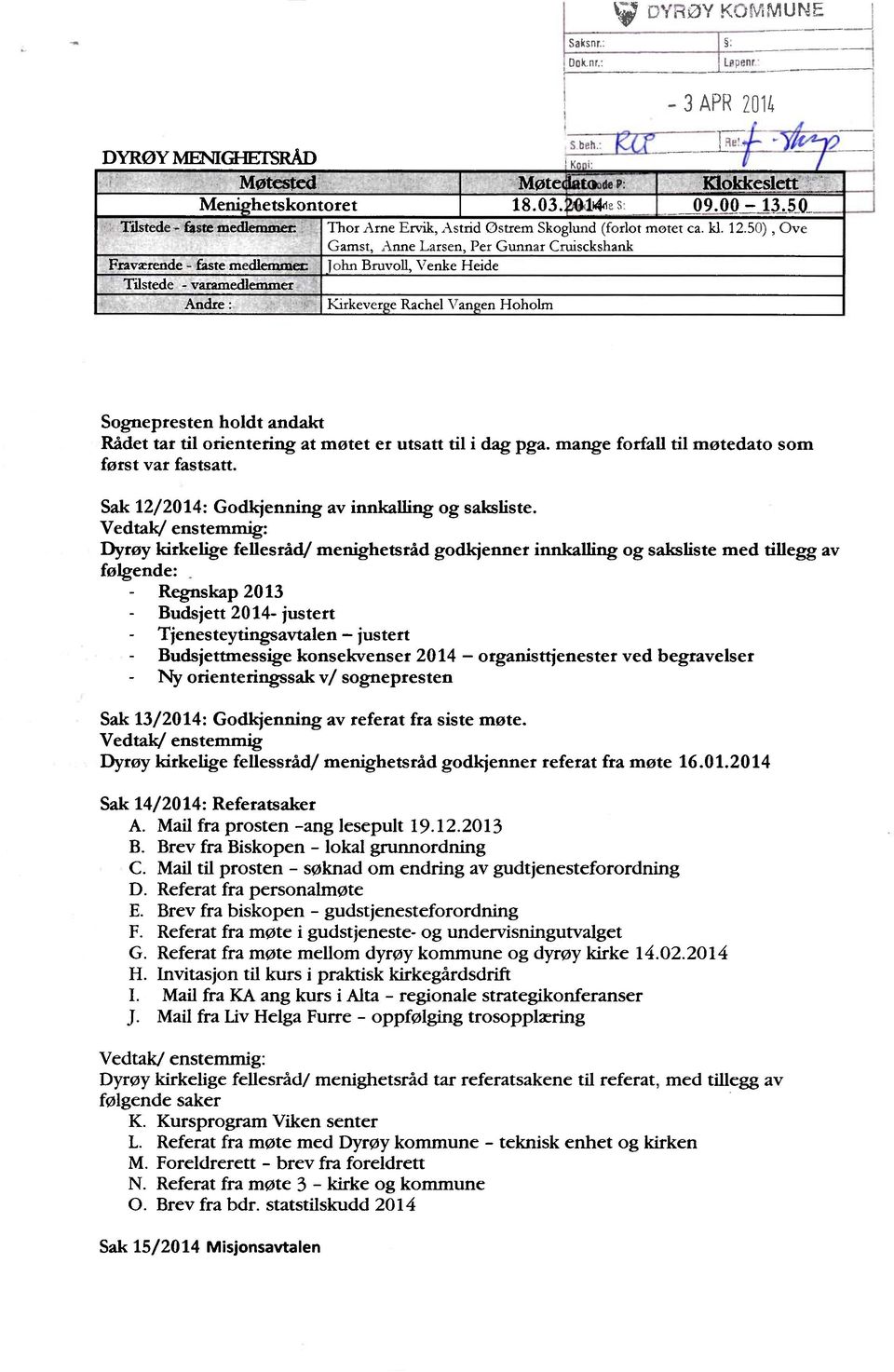 50), Ove Gamst, Anne Larsen, Per Gunnar Cruisckshank John Bruvoll, Venke Heide Kirkever e Rachel Van en Hoholm Sognepresten holdt andakt Rådet tar til orientering at møtet er utsatt til i dag pga.