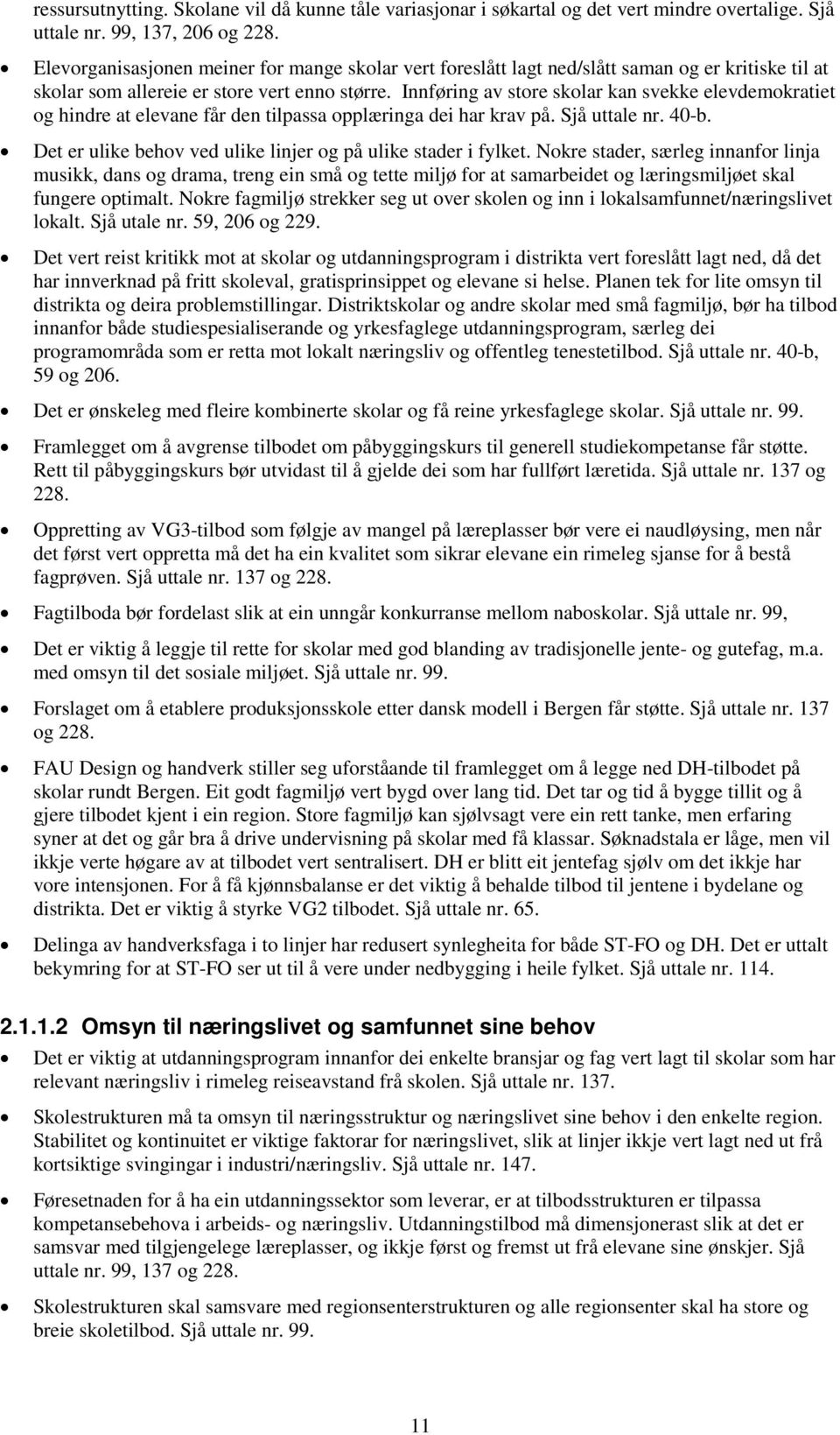 Innføring av store skolar kan svekke elevdemokratiet og hindre at elevane får den tilpassa opplæringa dei har krav på. Sjå uttale nr. 40-b.