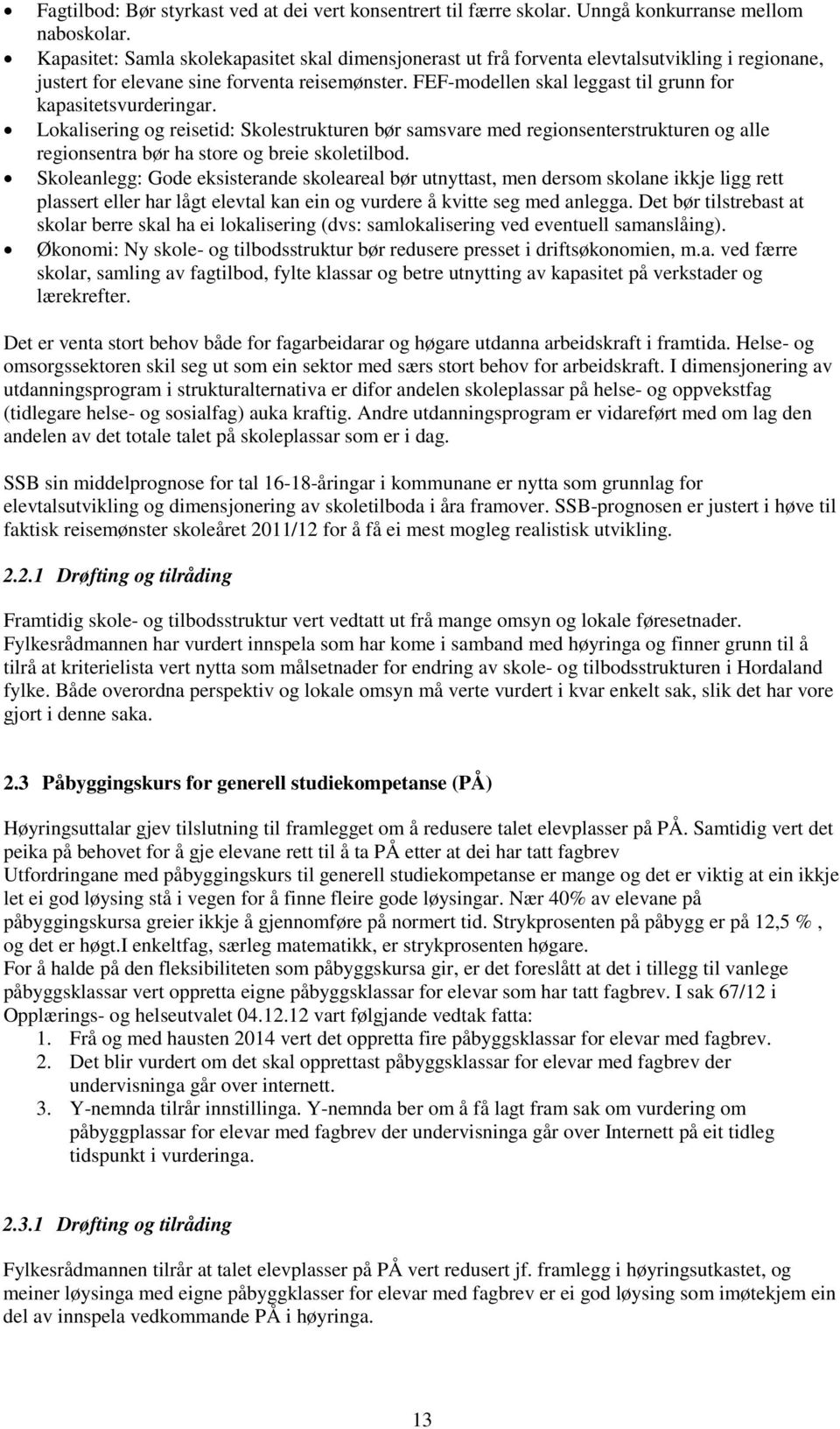 FEF-modellen skal leggast til grunn for kapasitetsvurderingar. Lokalisering og reisetid: Skolestrukturen bør samsvare med regionsenterstrukturen og alle regionsentra bør ha store og breie skoletilbod.