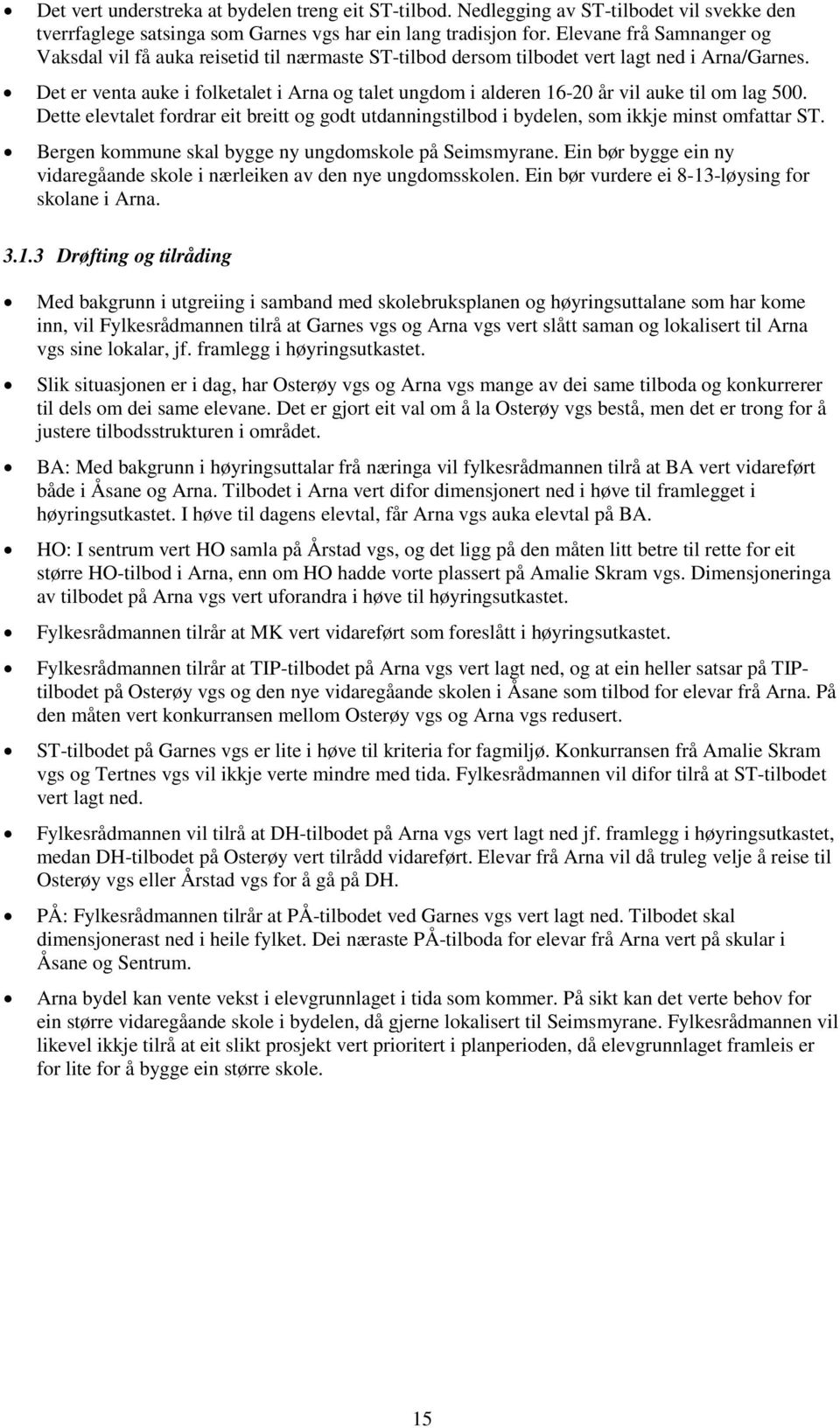 Det er venta auke i folketalet i Arna og talet ungdom i alderen 16-20 år vil auke til om lag 500. Dette elevtalet fordrar eit breitt og godt utdanningstilbod i bydelen, som ikkje minst omfattar ST.