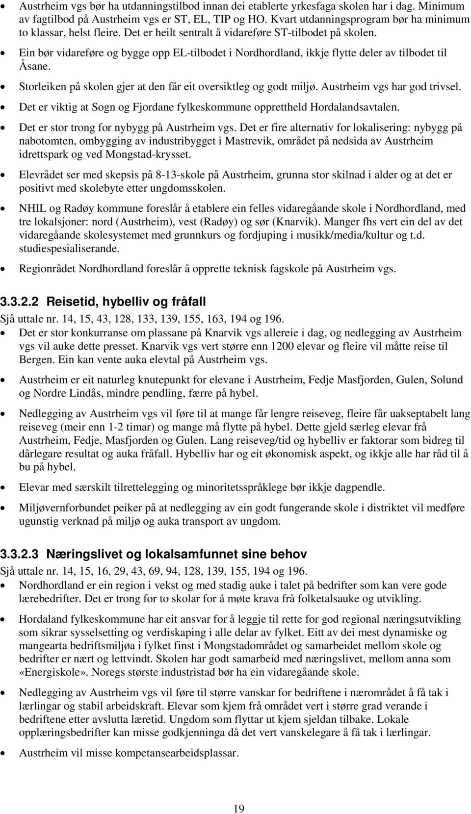 Ein bør vidareføre og bygge opp EL-tilbodet i Nordhordland, ikkje flytte deler av tilbodet til Åsane. Storleiken på skolen gjer at den får eit oversiktleg og godt miljø. Austrheim vgs har god trivsel.