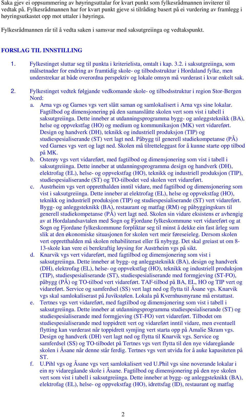 Fylkesrådmannen rår til å vedta saken i samsvar med saksutgreiinga og vedtakspunkt. FORSLAG TIL INNSTILLING 1. Fylkestinget sluttar seg til punkta i kriterielista, omtalt i kap. 3.2.