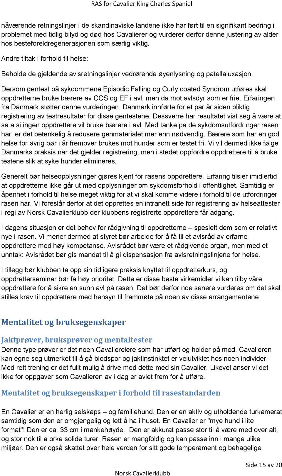 Dersom gentest på sykdommene Episodic Falling og Curly coated Syndrom utføres skal oppdretterne bruke bærere av CCS og EF i avl, men da mot avlsdyr som er frie.