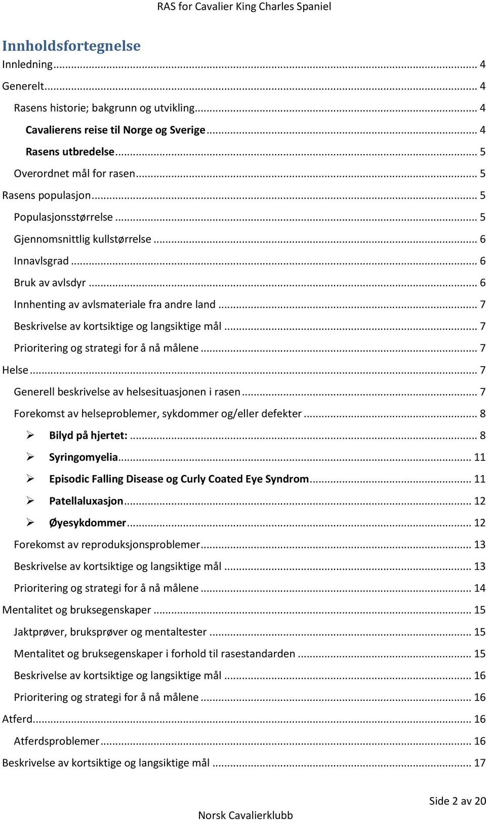 .. 7 Beskrivelse av kortsiktige og langsiktige mål... 7 Prioritering og strategi for å nå målene... 7 Helse... 7 Generell beskrivelse av helsesituasjonen i rasen.