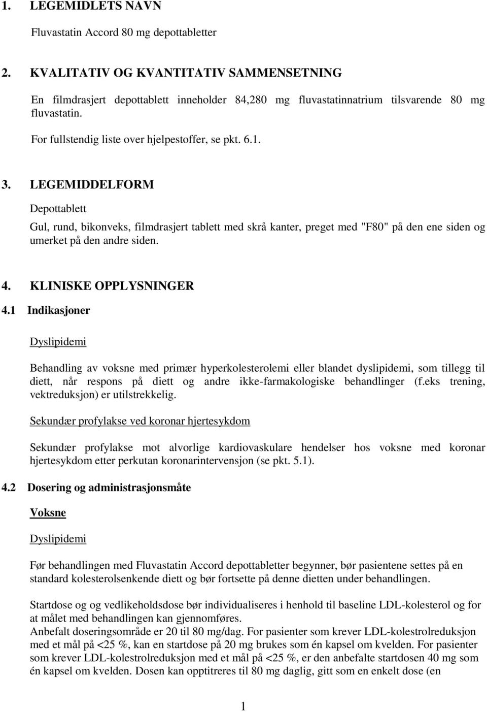 LEGEMIDDELFORM Depottablett Gul, rund, bikonveks, filmdrasjert tablett med skrå kanter, preget med "F80" på den ene siden og umerket på den andre siden. 4. KLINISKE OPPLYSNINGER 4.