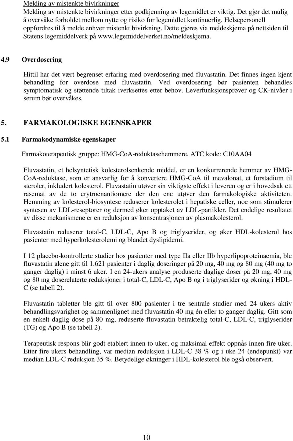 Dette gjøres via meldeskjema på nettsiden til Statens legemiddelverk på www.legemiddelverket.no/meldeskjema. 4.9 Overdosering Hittil har det vært begrenset erfaring med overdosering med fluvastatin.