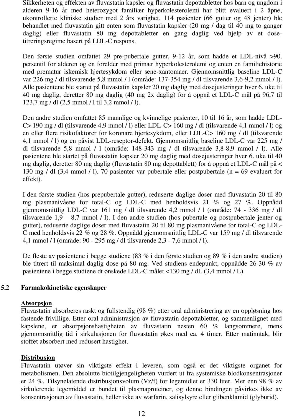 114 pasienter (66 gutter og 48 jenter) ble behandlet med fluvastatin gitt enten som fluvastatin kapsler (20 mg / dag til 40 mg to ganger daglig) eller fluvastatin 80 mg depottabletter en gang daglig