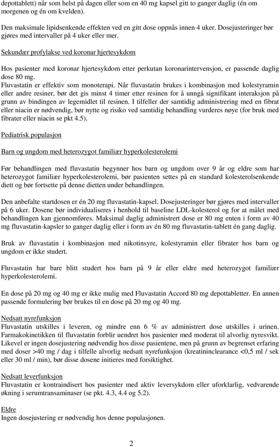 Sekundær profylakse ved koronar hjertesykdom Hos pasienter med koronar hjertesykdom etter perkutan koronarintervensjon, er passende daglig dose 80 mg. Fluvastatin er effektiv som monoterapi.