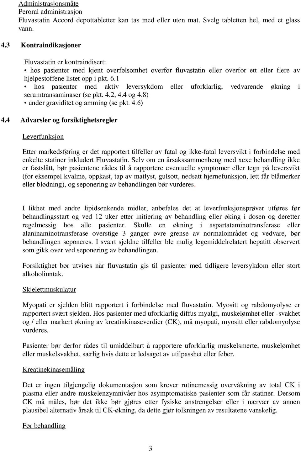 1 hos pasienter med aktiv leversykdom eller uforklarlig, vedvarende økning i serumtransaminaser (se pkt. 4.2, 4.4 og 4.8) under graviditet og amming (se pkt. 4.6) 4.