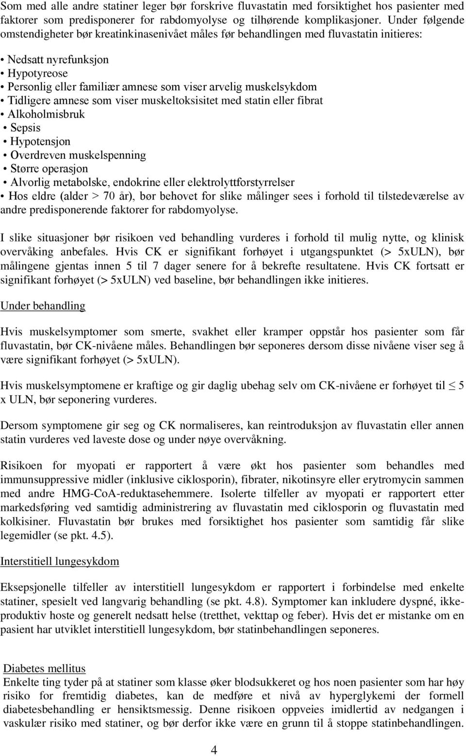 Tidligere amnese som viser muskeltoksisitet med statin eller fibrat Alkoholmisbruk Sepsis Hypotensjon Overdreven muskelspenning Større operasjon Alvorlig metabolske, endokrine eller