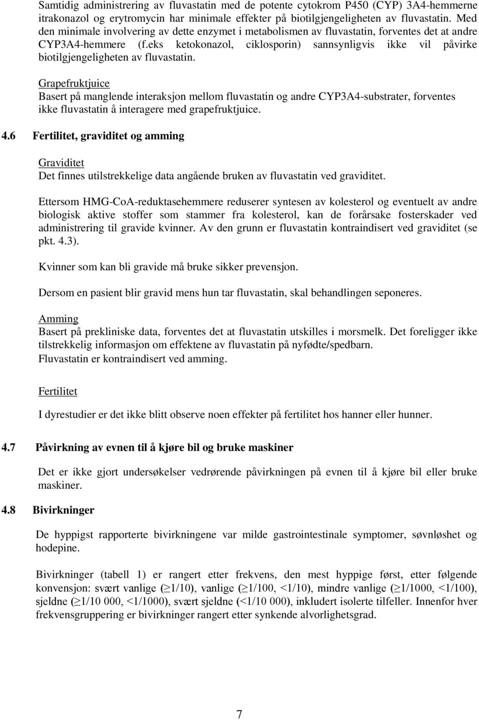 eks ketokonazol, ciklosporin) sannsynligvis ikke vil påvirke biotilgjengeligheten av fluvastatin.