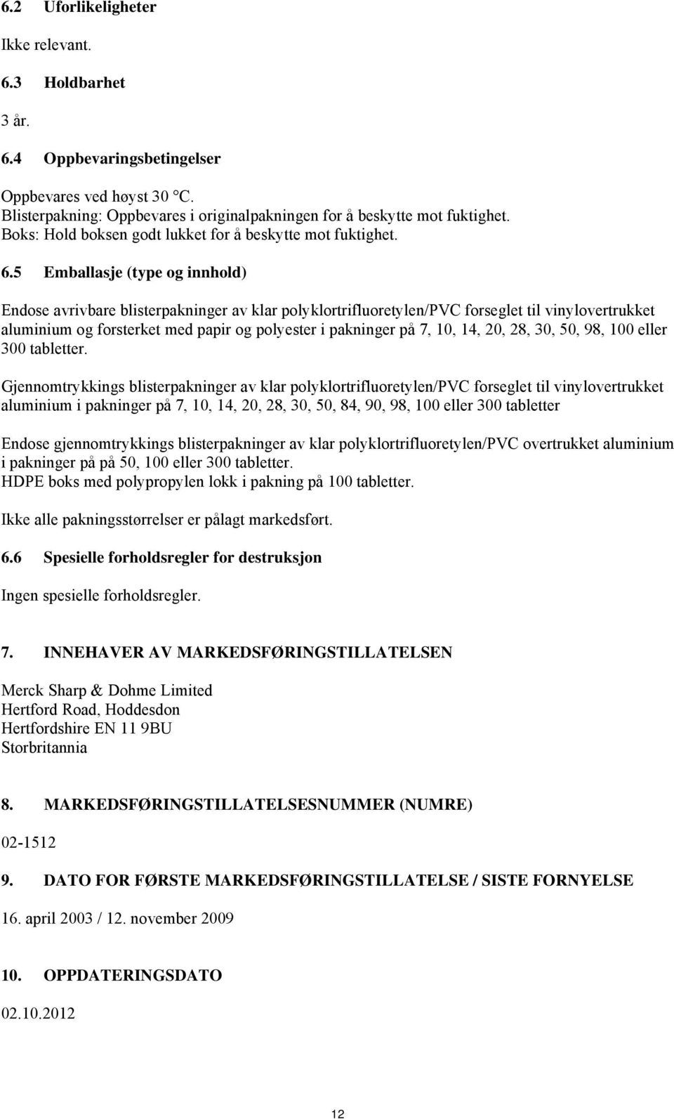 5 Emballasje (type og innhold) Endose avrivbare blisterpakninger av klar polyklortrifluoretylen/pvc forseglet til vinylovertrukket aluminium og forsterket med papir og polyester i pakninger på 7, 10,