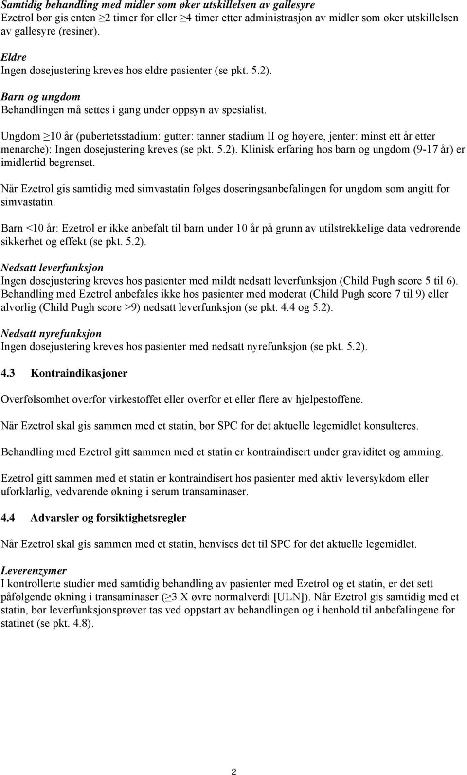 Ungdom 10 år (pubertetsstadium: gutter: tanner stadium II og høyere, jenter: minst ett år etter menarche): Ingen dosejustering kreves (se pkt. 5.2).