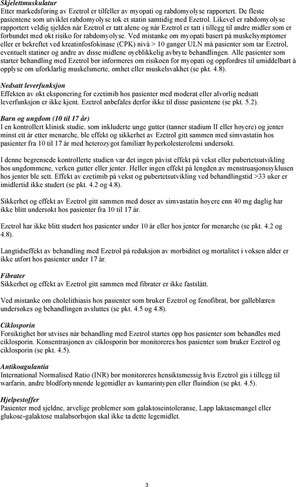 Ved mistanke om myopati basert på muskelsymptomer eller er bekreftet ved kreatinfosfokinase (CPK) nivå > 10 ganger ULN må pasienter som tar Ezetrol, eventuelt statiner og andre av disse midlene