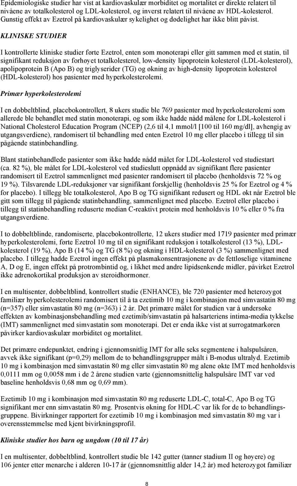 KLINISKE STUDIER I kontrollerte kliniske studier førte Ezetrol, enten som monoterapi eller gitt sammen med et statin, til signifikant reduksjon av forhøyet totalkolesterol, low-density lipoprotein