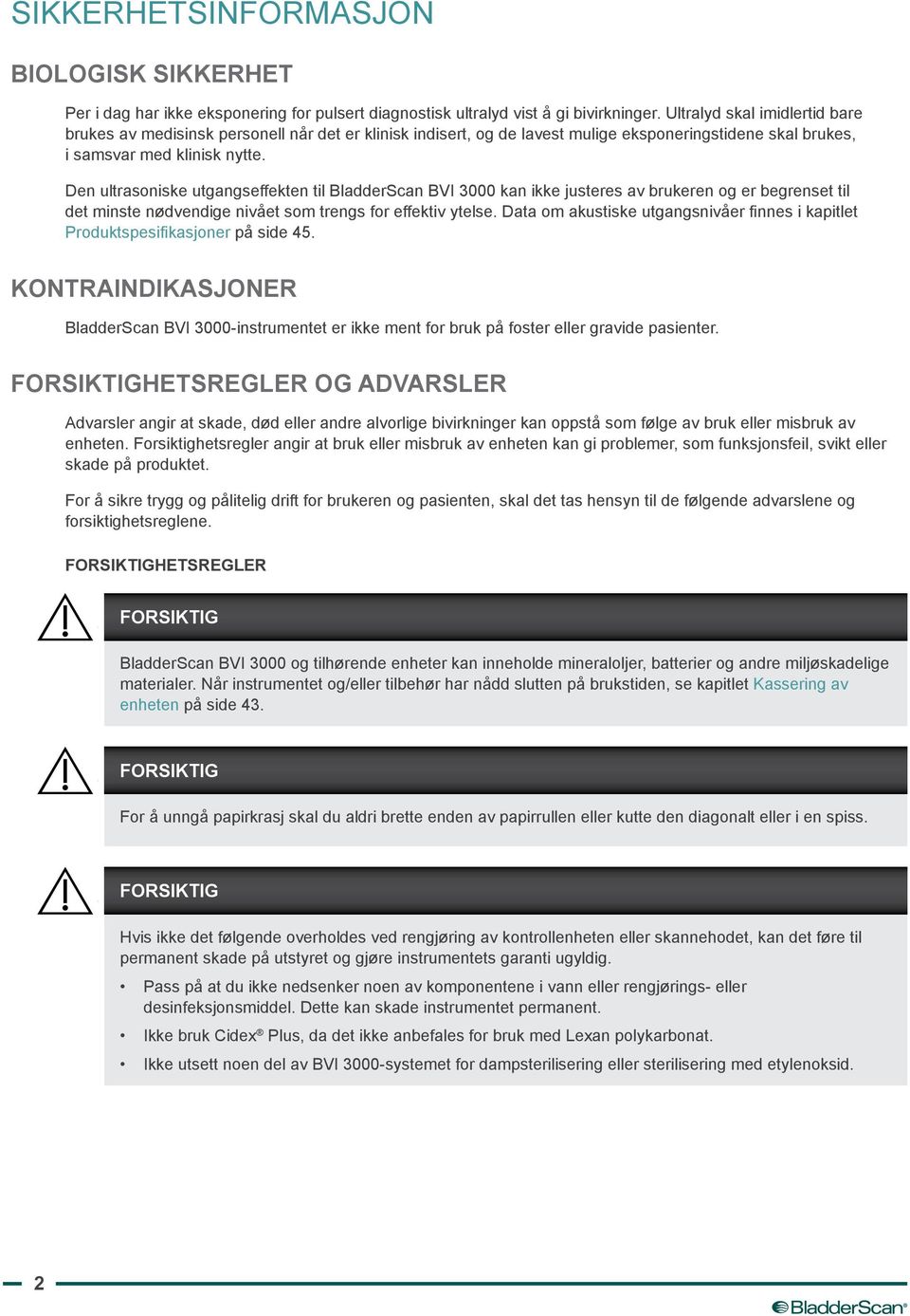 Den ultrasoniske utgangseffekten til BladderScan BVI 3000 kan ikke justeres av brukeren og er begrenset til det minste nødvendige nivået som trengs for effektiv ytelse.