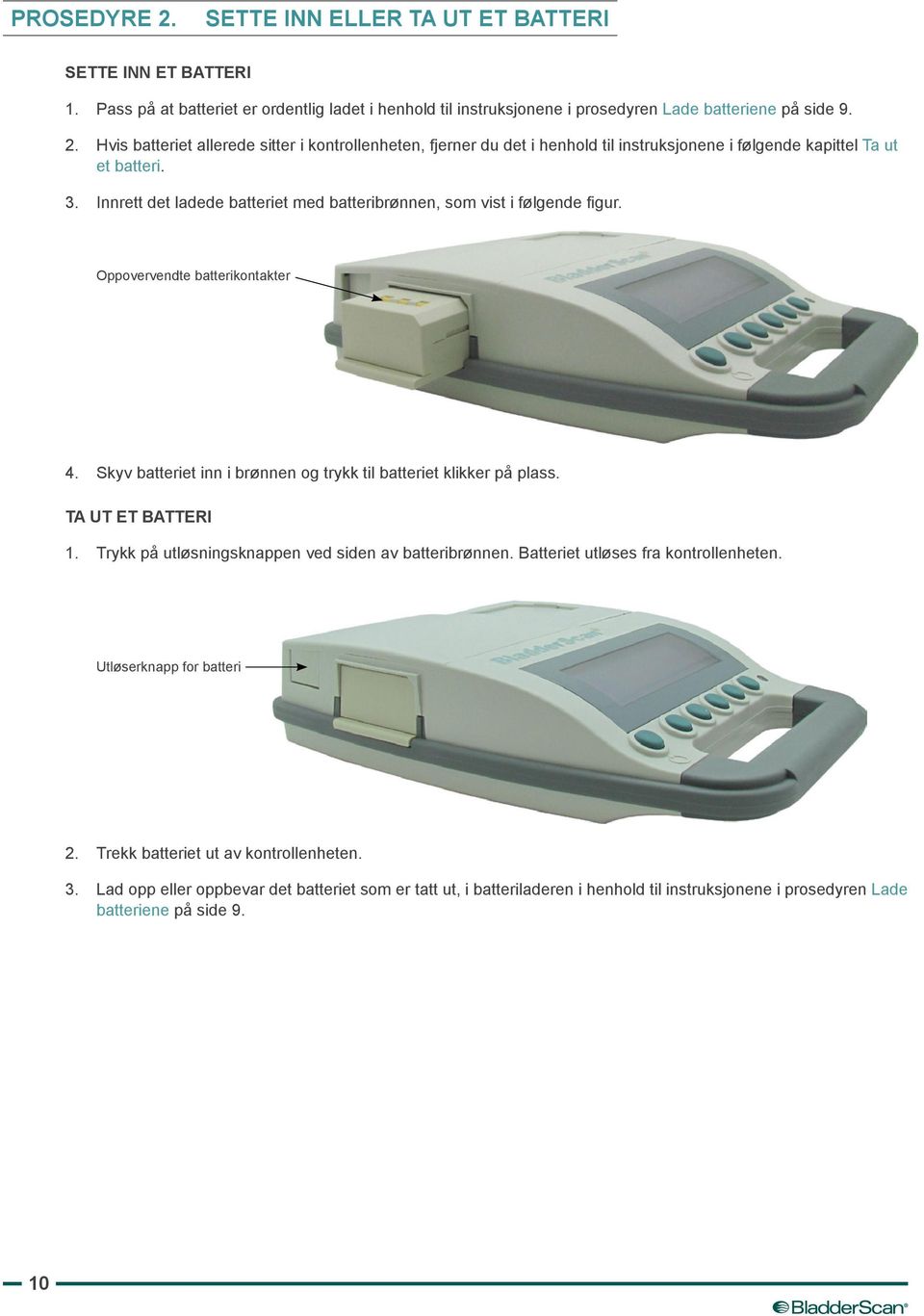 Ta ut et batteri 1. Trykk på utløsningsknappen ved siden av batteribrønnen. Batteriet utløses fra kontrollenheten. Utløserknapp for batteri 2. Trekk batteriet ut av kontrollenheten. 3.