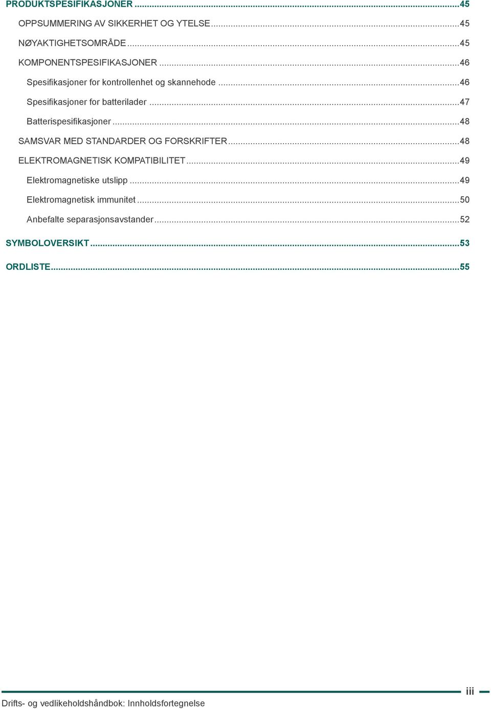 ..48 Samsvar med standarder og forskrifter...48 Elektromagnetisk kompatibilitet...49 Elektromagnetiske utslipp.