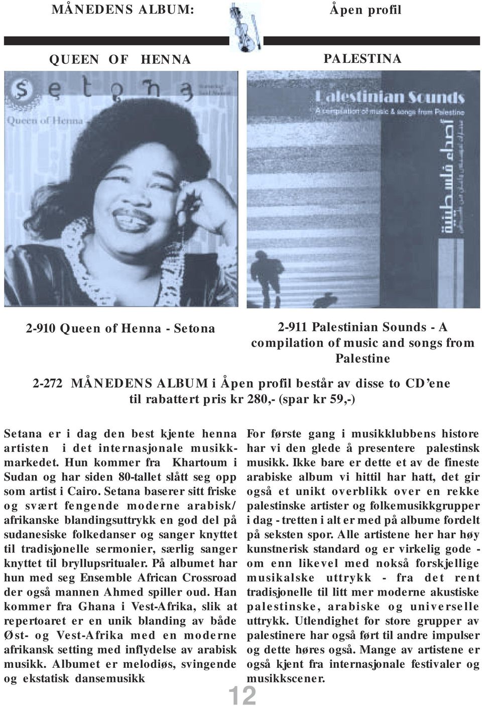 Hun kommer fra Khartoum i Sudan og har siden 80-tallet slått seg opp som artist i Cairo.