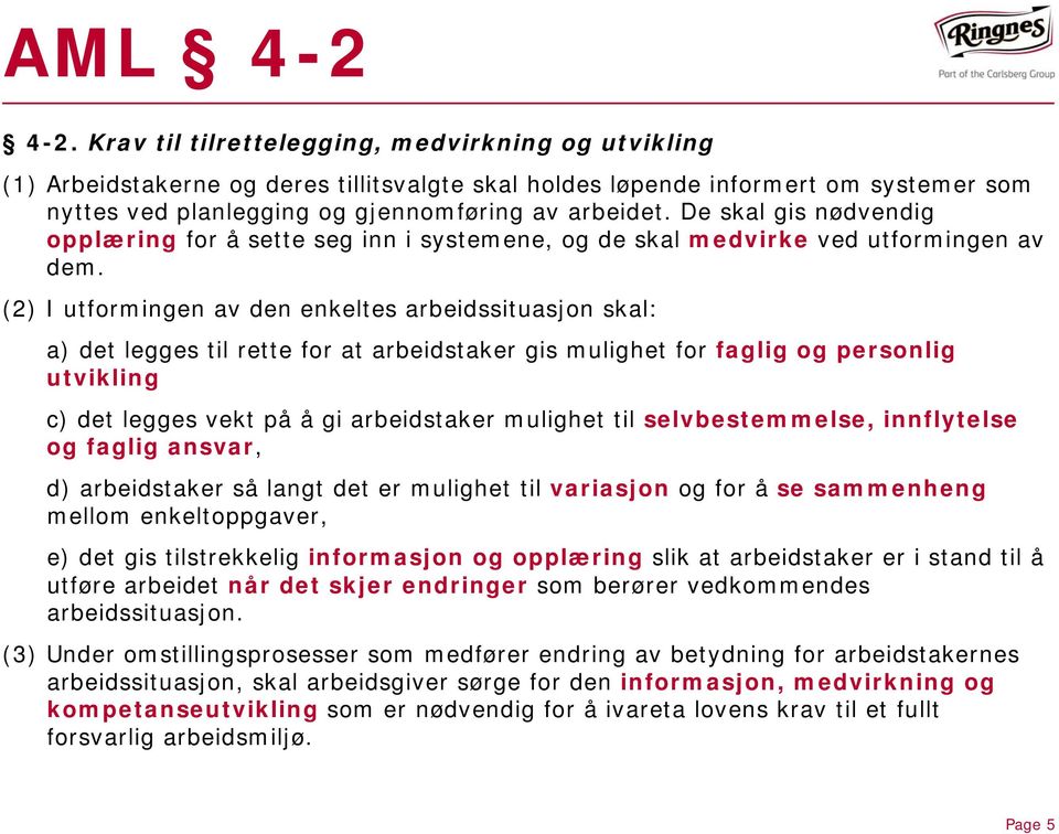 De skal gis nødvendig opplæring for å sette seg inn i systemene, og de skal medvirke ved utformingen av dem.