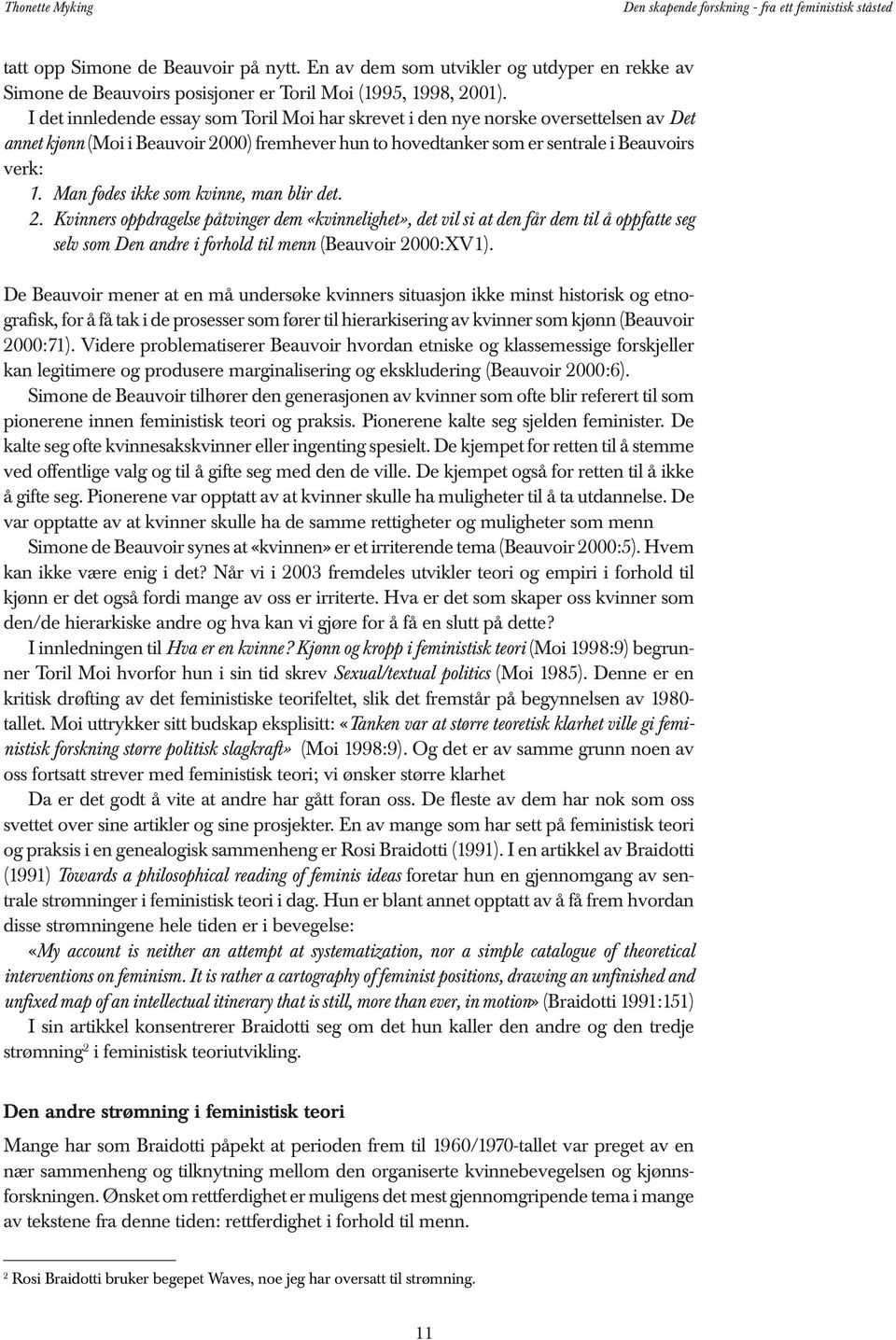 I det innledende essay som Toril Moi har skrevet i den nye norske oversettelsen av Det annet kjønn (Moi i Beauvoir 2000) fremhever hun to hovedtanker som er sentrale i Beauvoirs verk: 1.