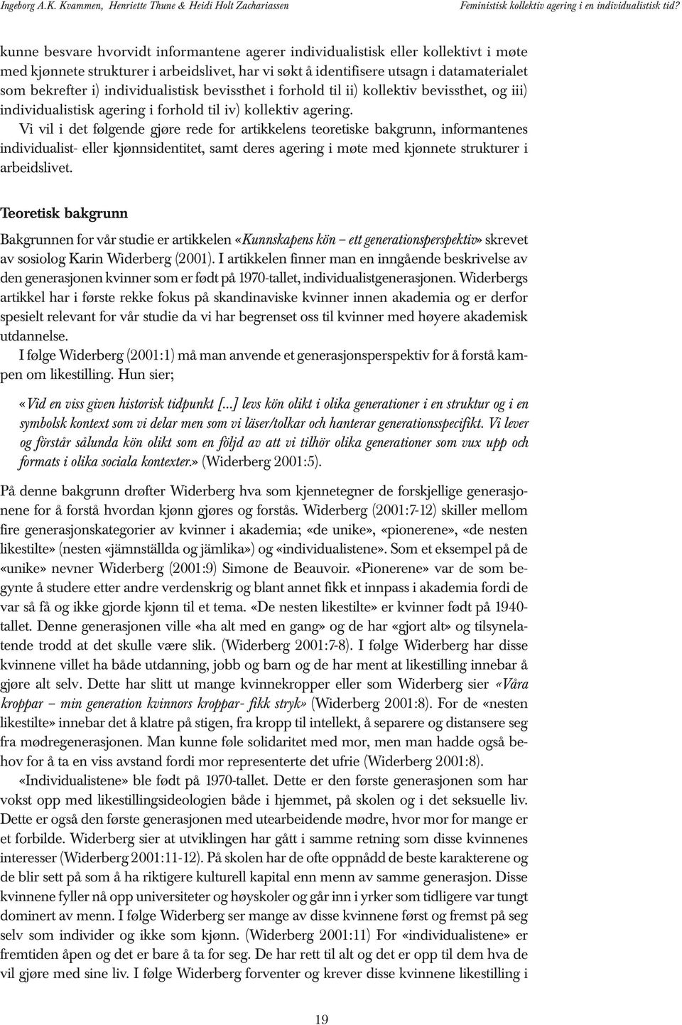 individualistisk bevissthet i forhold til ii) kollektiv bevissthet, og iii) individualistisk agering i forhold til iv) kollektiv agering.