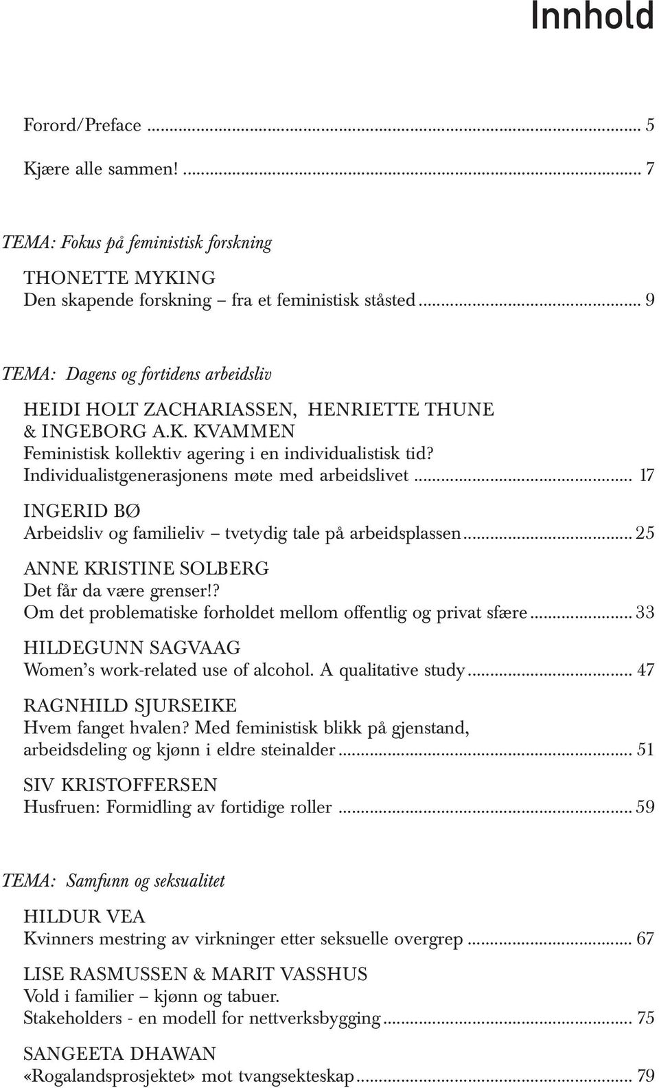 Individualistgenerasjonens møte med arbeidslivet... 17 INGERID BØ Arbeidsliv og familieliv tvetydig tale på arbeidsplassen... 25 ANNE KRISTINE SOLBERG Det får da være grenser!