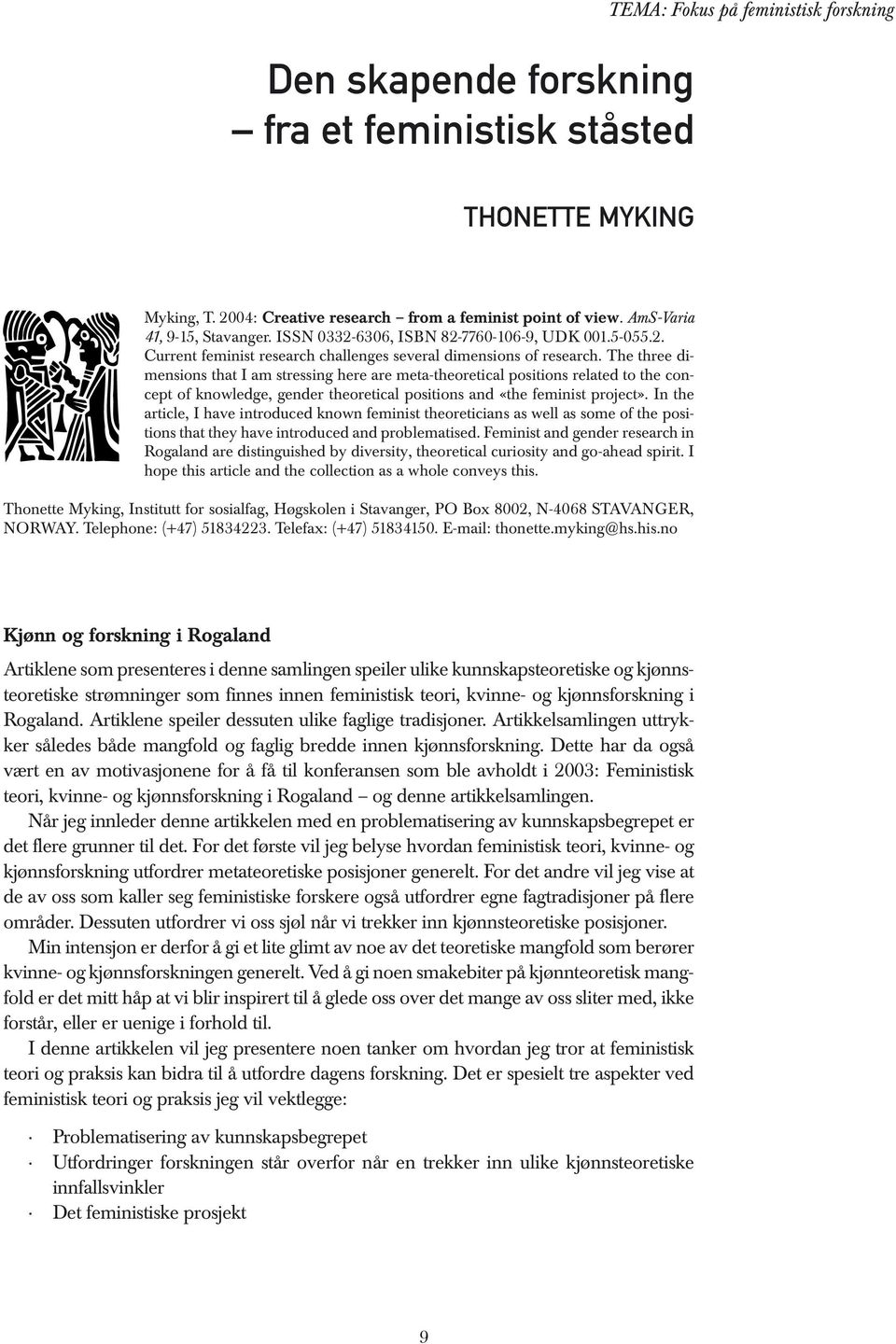 The three dimensions that I am stressing here are meta-theoretical positions related to the concept of knowledge, gender theoretical positions and «the feminist project».