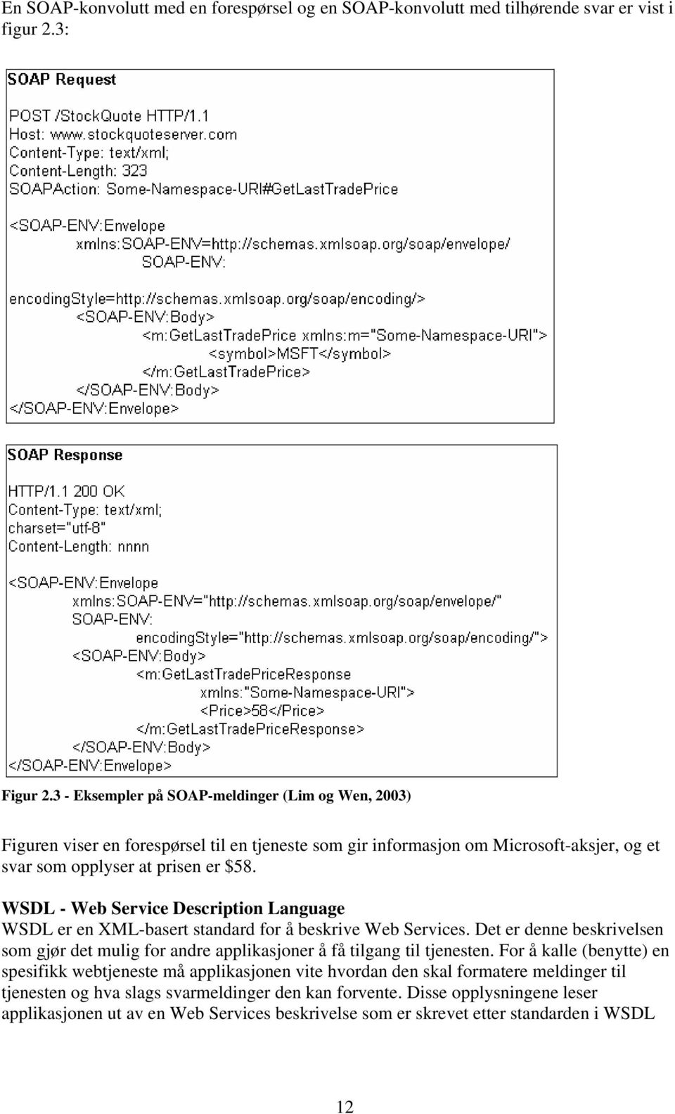 WSDL - Web Service Description Language WSDL er en XML-basert standard for å beskrive Web Services.