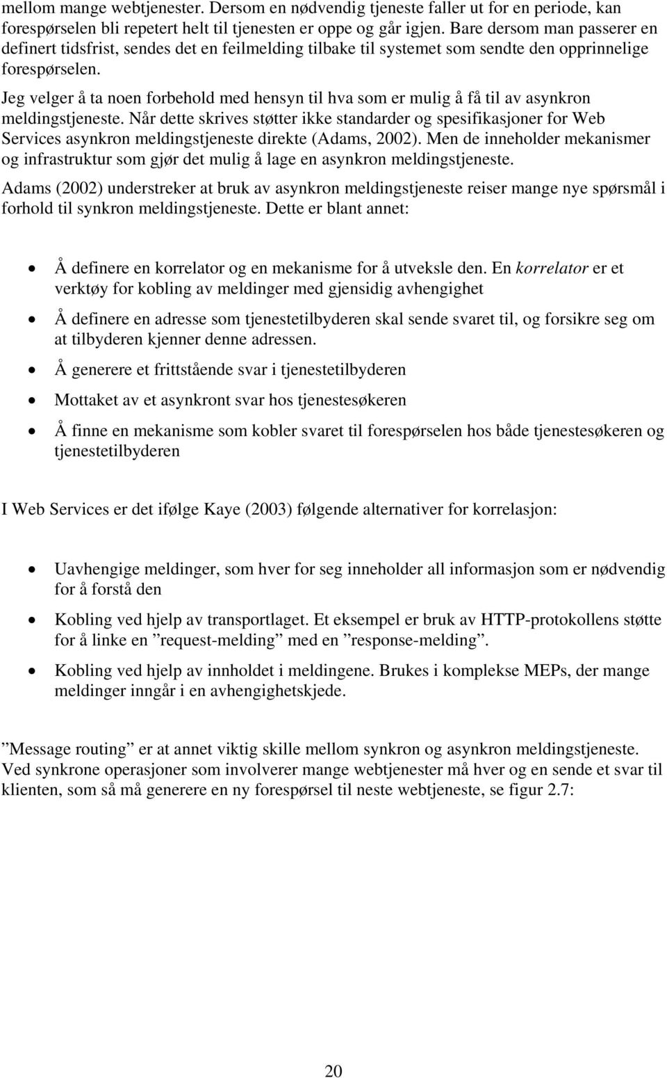 Jeg velger å ta noen forbehold med hensyn til hva som er mulig å få til av asynkron meldingstjeneste.