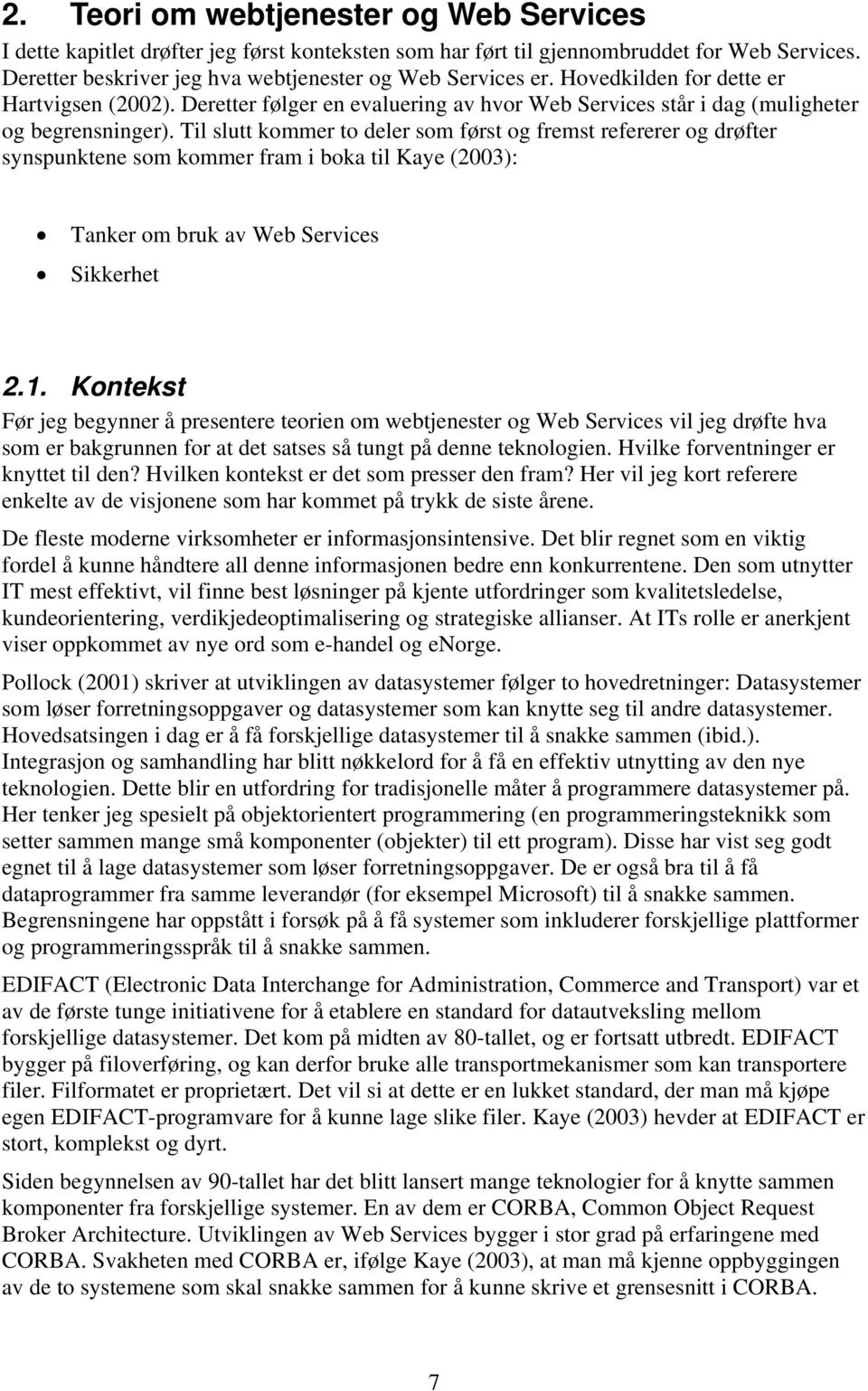 Til slutt kommer to deler som først og fremst refererer og drøfter synspunktene som kommer fram i boka til Kaye (2003): Tanker om bruk av Web Services Sikkerhet 2.1.